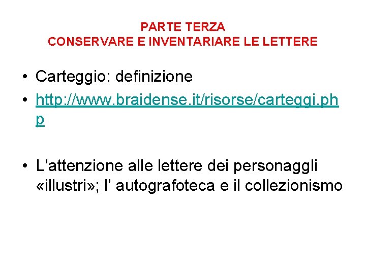 PARTE TERZA CONSERVARE E INVENTARIARE LE LETTERE • Carteggio: definizione • http: //www. braidense.