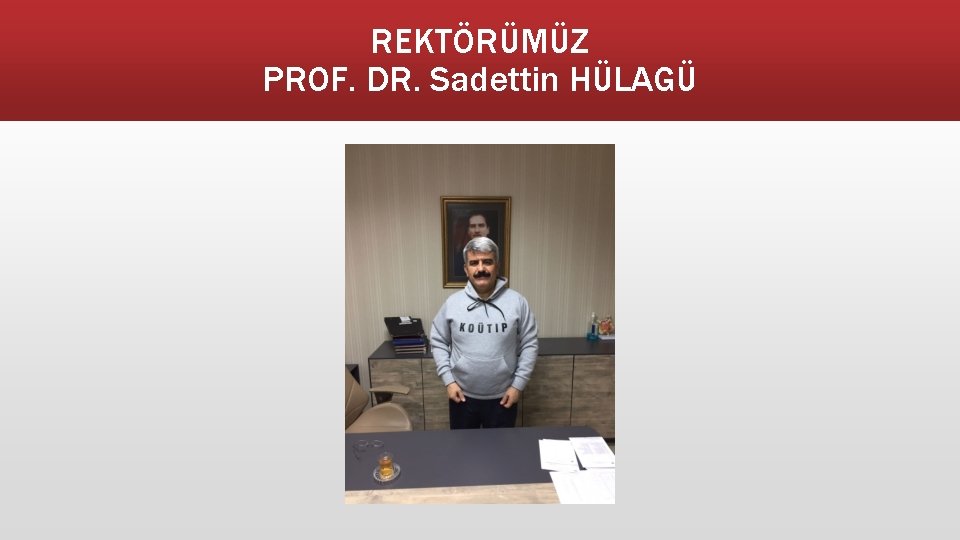 REKTÖRÜMÜZ PROF. DR. Sadettin HÜLAGÜ 