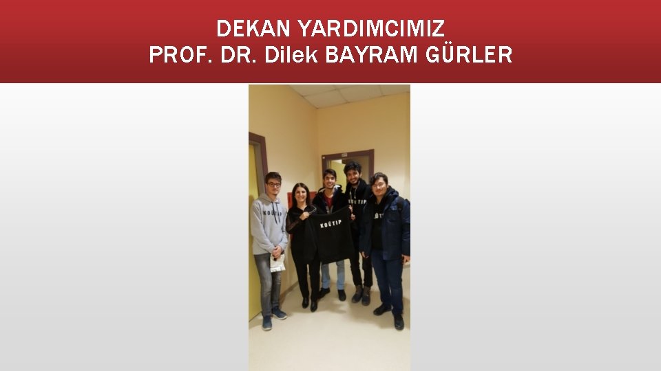 DEKAN YARDIMCIMIZ PROF. DR. Dilek BAYRAM GÜRLER 