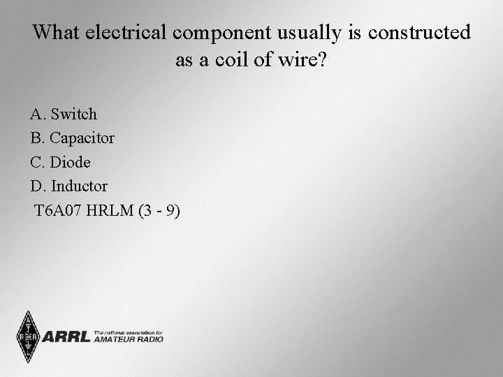 What electrical component usually is constructed as a coil of wire? A. Switch B.