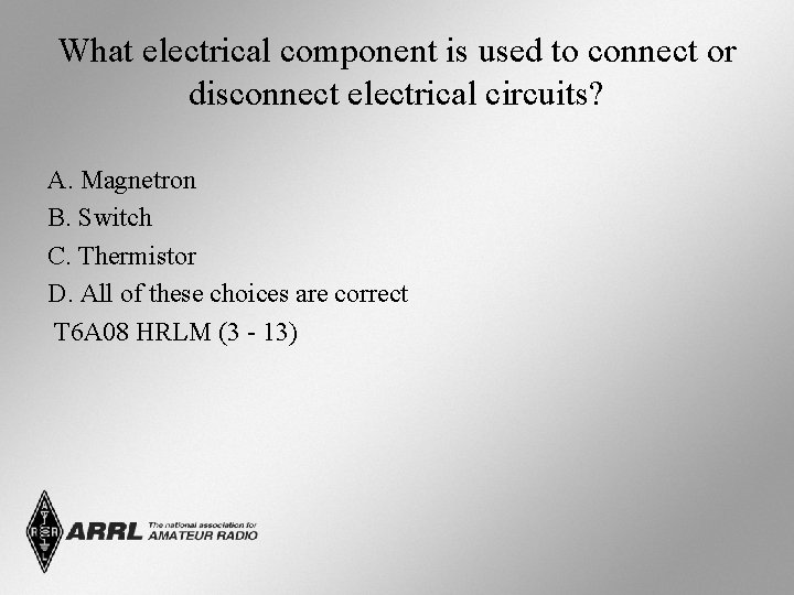 What electrical component is used to connect or disconnect electrical circuits? A. Magnetron B.