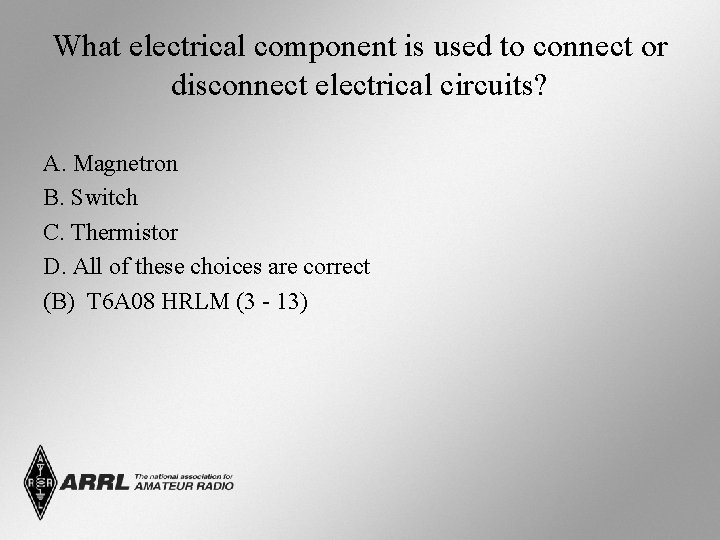 What electrical component is used to connect or disconnect electrical circuits? A. Magnetron B.
