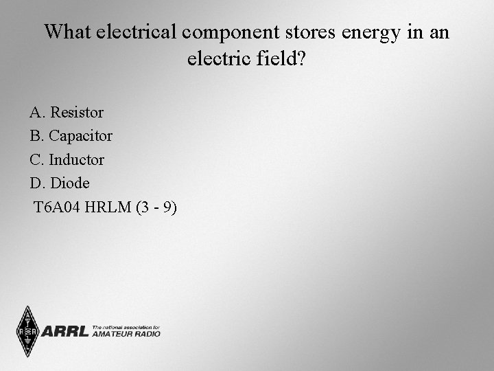 What electrical component stores energy in an electric field? A. Resistor B. Capacitor C.