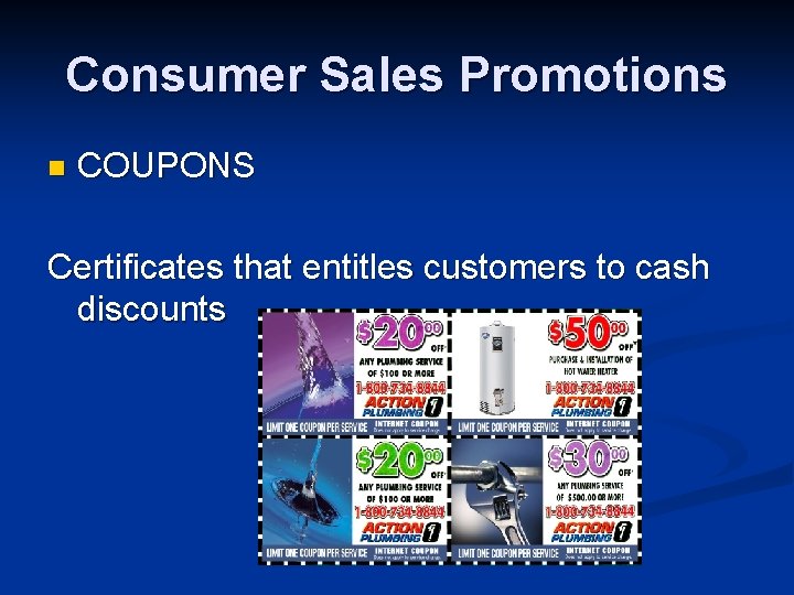 Consumer Sales Promotions n COUPONS Certificates that entitles customers to cash discounts 