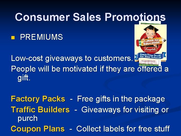 Consumer Sales Promotions n PREMIUMS Low-cost giveaways to customers. People will be motivated if
