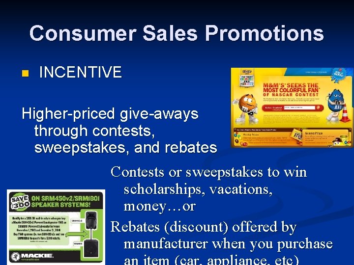 Consumer Sales Promotions n INCENTIVE Higher-priced give-aways through contests, sweepstakes, and rebates Contests or