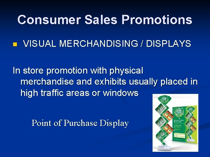 Consumer Sales Promotions n VISUAL MERCHANDISING / DISPLAYS In store promotion with physical merchandise