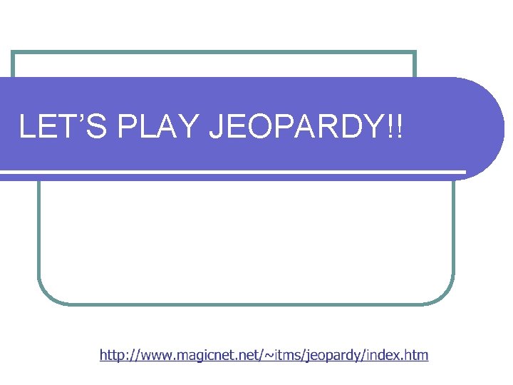 LET’S PLAY JEOPARDY!! 