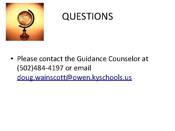 QUESTIONS • Please contact the Guidance Counselor at (502)484 -4197 or email doug. wainscott@owen.