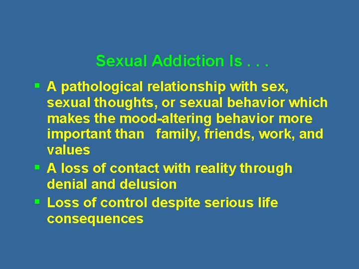 Sexual Addiction Is. . . § A pathological relationship with sex, sexual thoughts, or