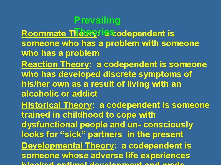 Prevailing Theories Roommate Theory: a codependent is someone who has a problem with someone