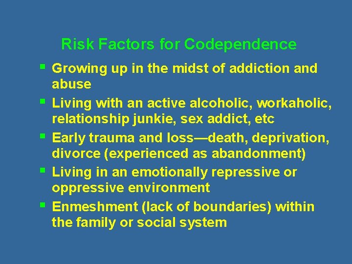 Risk Factors for Codependence § § § Growing up in the midst of addiction