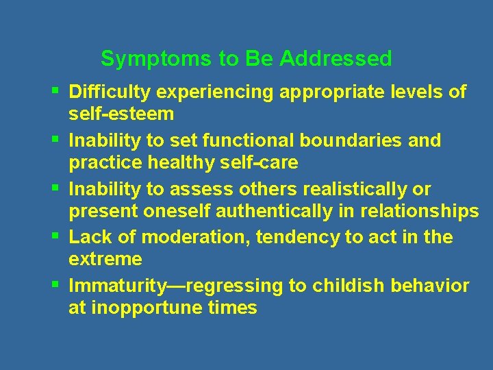 Symptoms to Be Addressed § Difficulty experiencing appropriate levels of § § self-esteem Inability