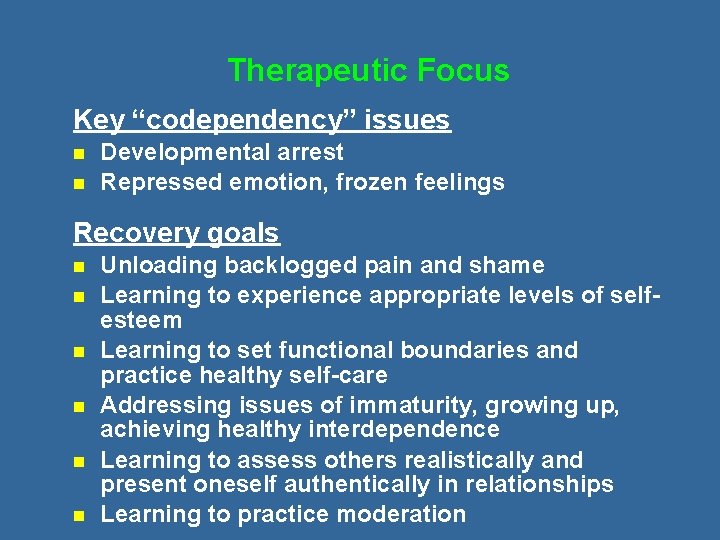 Therapeutic Focus Key “codependency” issues n n Developmental arrest Repressed emotion, frozen feelings Recovery