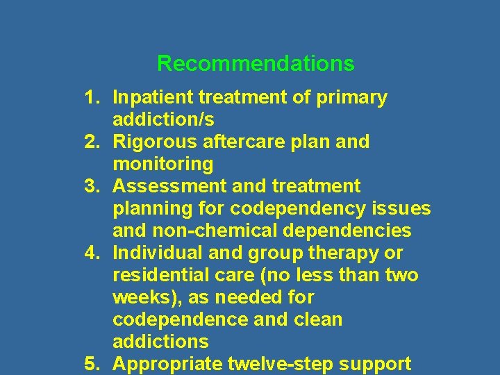 Recommendations 1. Inpatient treatment of primary addiction/s 2. Rigorous aftercare plan and monitoring 3.