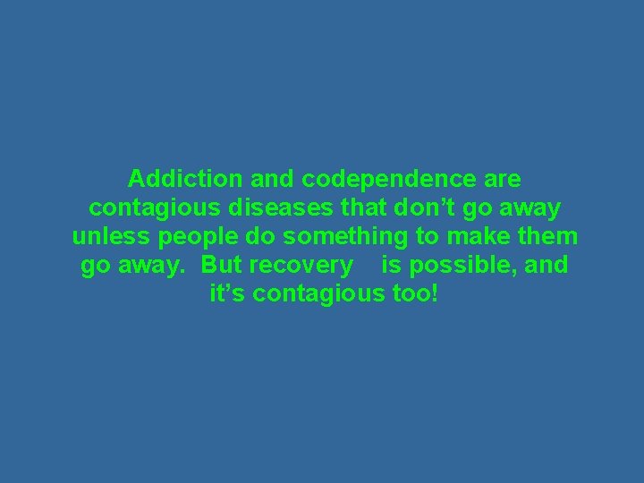 Addiction and codependence are contagious diseases that don’t go away unless people do something