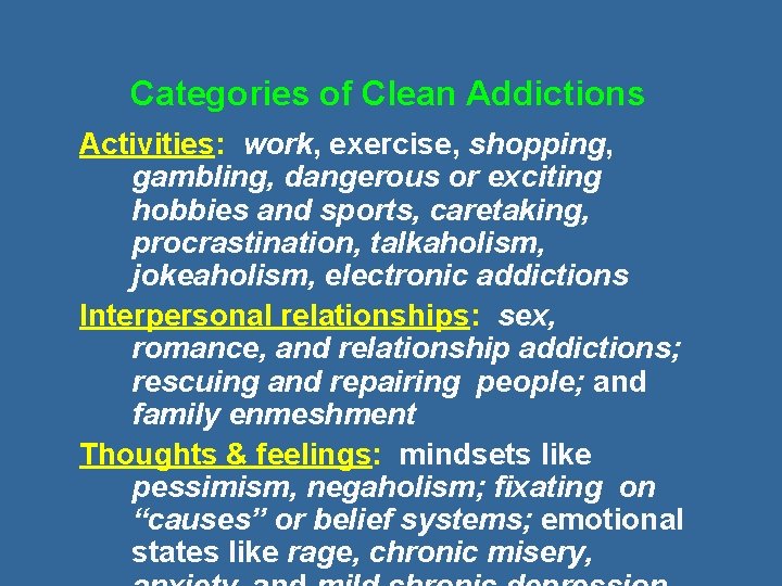 Categories of Clean Addictions Activities: work, exercise, shopping, gambling, dangerous or exciting hobbies and