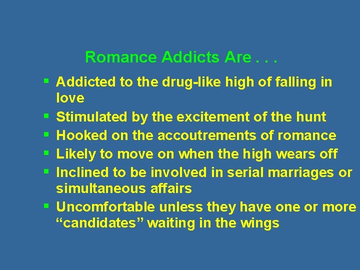 Romance Addicts Are. . . § Addicted to the drug-like high of falling in