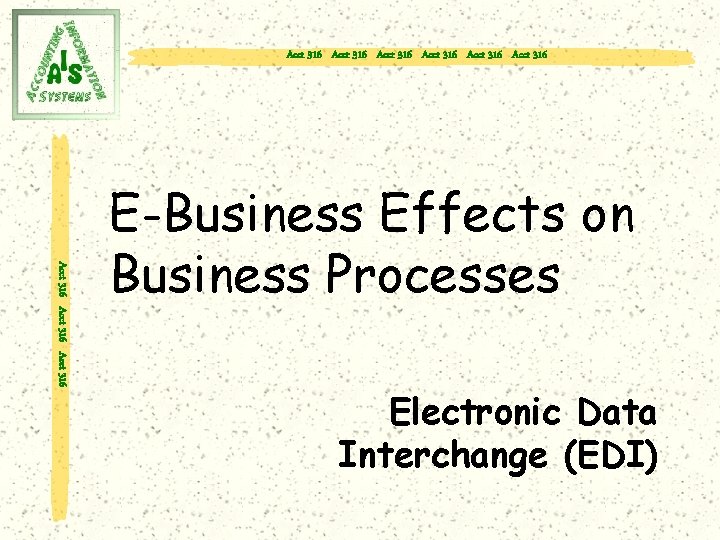 Acct 316 Acct 316 Acct 316 E-Business Effects on Business Processes Electronic Data Interchange