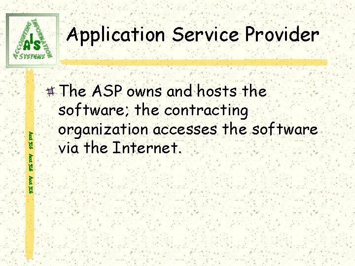 Application Service Provider Acct 316 The ASP owns and hosts the software; the contracting