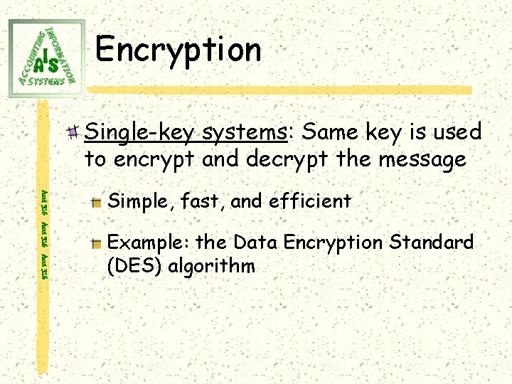 Encryption Single-key systems: Same key is used to encrypt and decrypt the message Acct