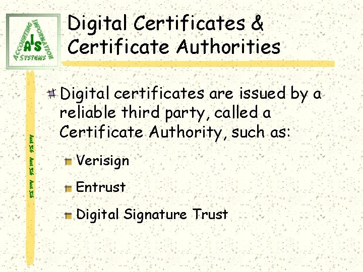 Digital Certificates & Certificate Authorities Acct 316 Digital certificates are issued by a reliable