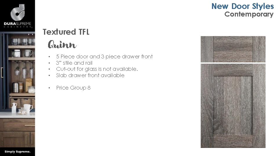 New Door Styles Contemporary Textured TFL Quinn • • 5 Piece door and 3