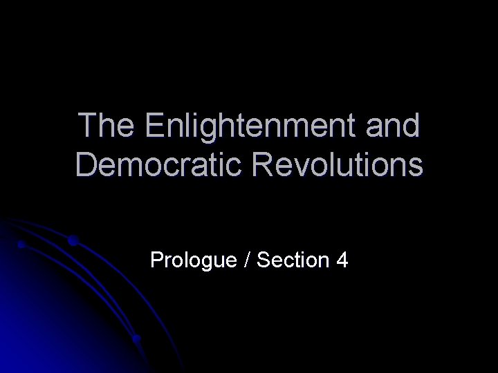 The Enlightenment and Democratic Revolutions Prologue / Section 4 
