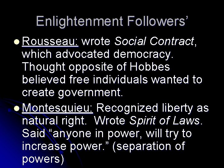 Enlightenment Followers’ l Rousseau: wrote Social Contract, which advocated democracy. Thought opposite of Hobbes