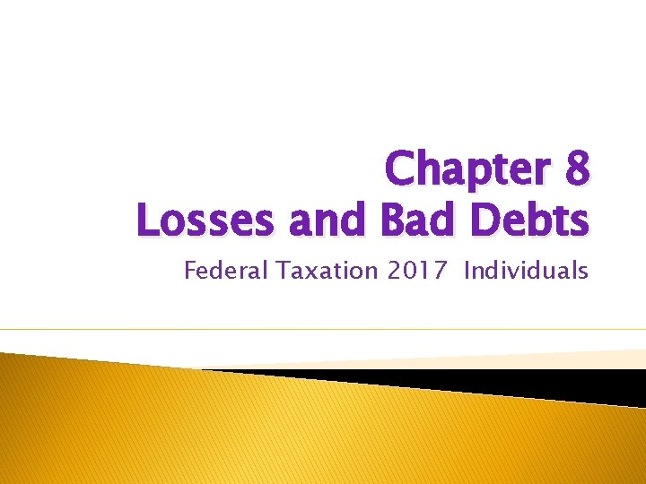 Chapter 8 Losses and Bad Debts Federal Taxation 2017 Individuals 