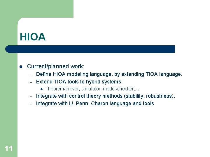 HIOA l Current/planned work: – – Define HIOA modeling language, by extending TIOA language.