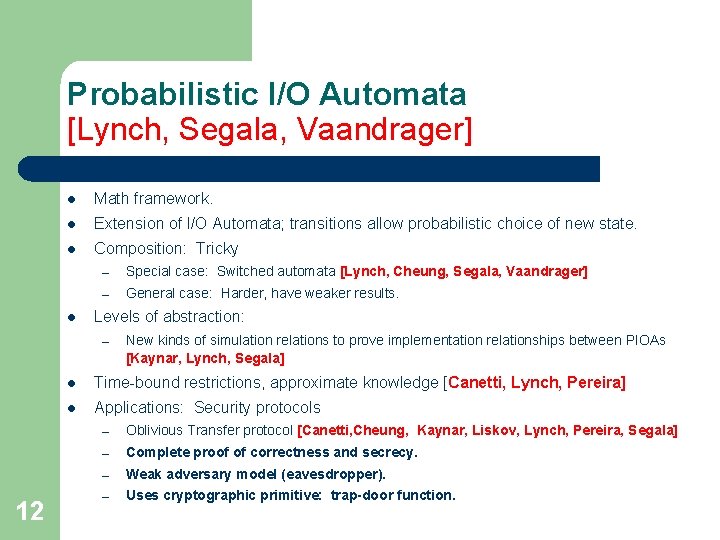 Probabilistic I/O Automata [Lynch, Segala, Vaandrager] l Math framework. l Extension of I/O Automata;