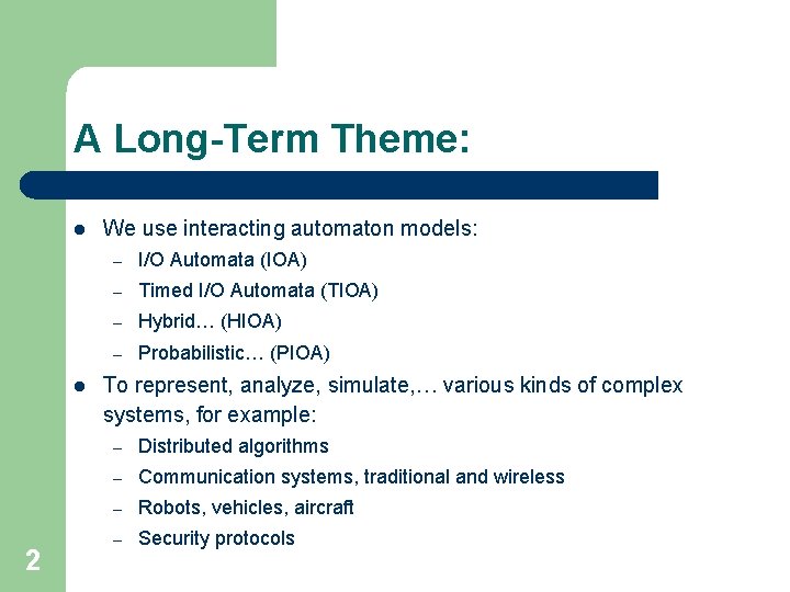 A Long-Term Theme: l l 2 We use interacting automaton models: – I/O Automata