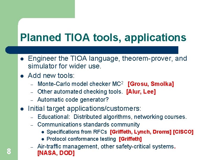 Planned TIOA tools, applications l l Engineer the TIOA language, theorem-prover, and simulator for