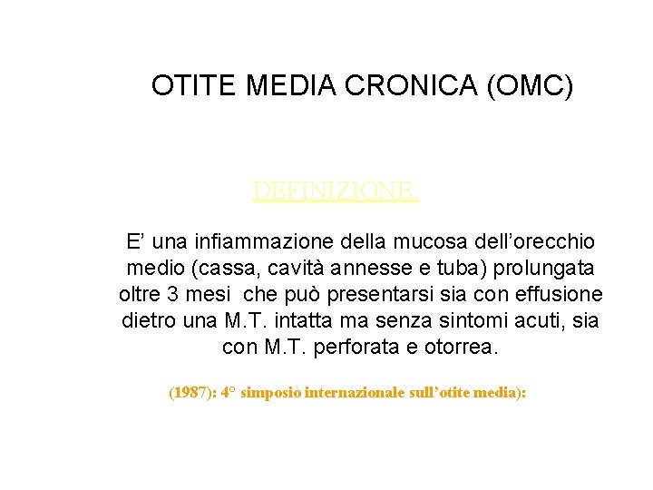 OTITE MEDIA CRONICA (OMC) DEFINIZIONE: E’ una infiammazione della mucosa dell’orecchio medio (cassa, cavità