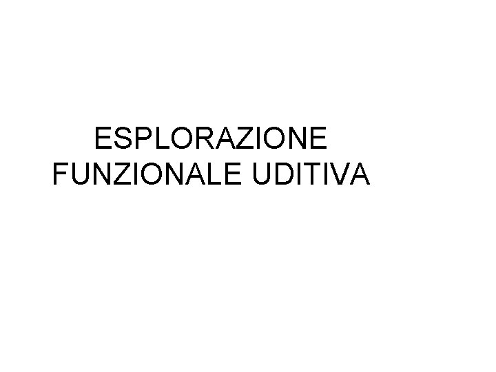 ESPLORAZIONE FUNZIONALE UDITIVA 