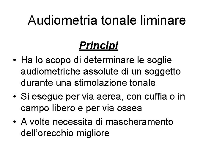 Audiometria tonale liminare Principi • Ha lo scopo di determinare le soglie audiometriche assolute