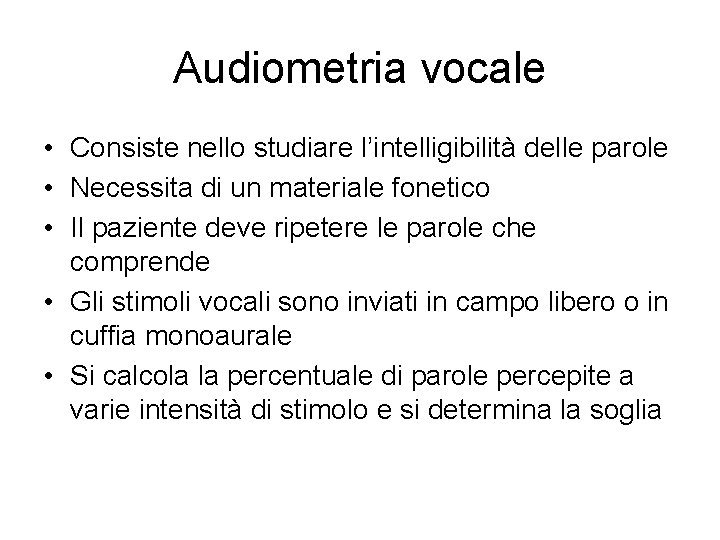 Audiometria vocale • Consiste nello studiare l’intelligibilità delle parole • Necessita di un materiale