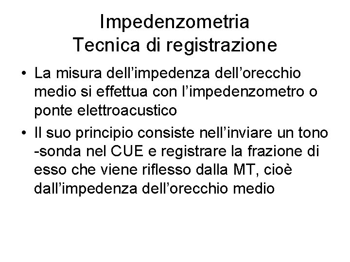 Impedenzometria Tecnica di registrazione • La misura dell’impedenza dell’orecchio medio si effettua con l’impedenzometro