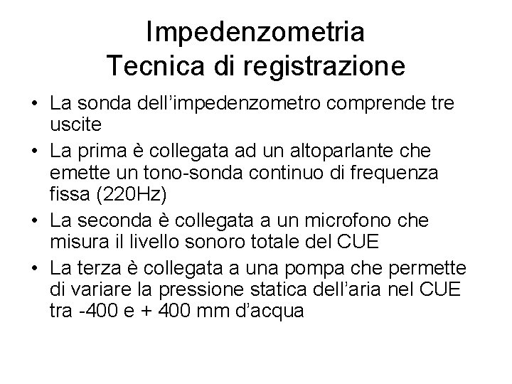 Impedenzometria Tecnica di registrazione • La sonda dell’impedenzometro comprende tre uscite • La prima