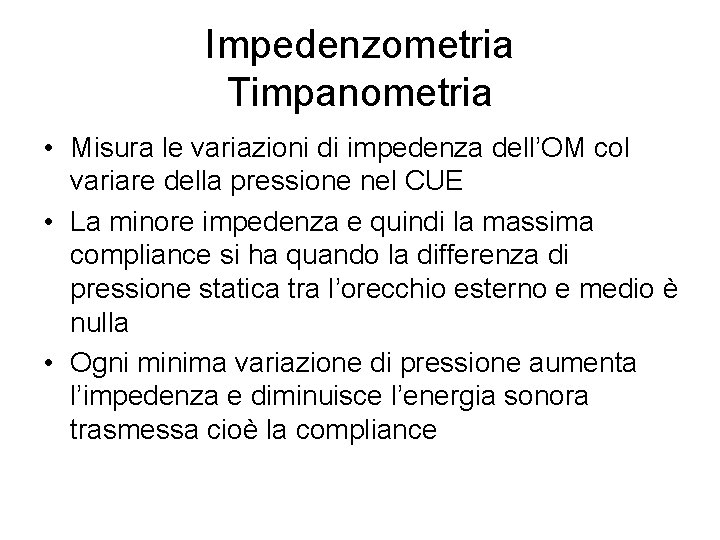 Impedenzometria Timpanometria • Misura le variazioni di impedenza dell’OM col variare della pressione nel