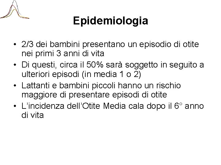 Epidemiologia • 2/3 dei bambini presentano un episodio di otite nei primi 3 anni