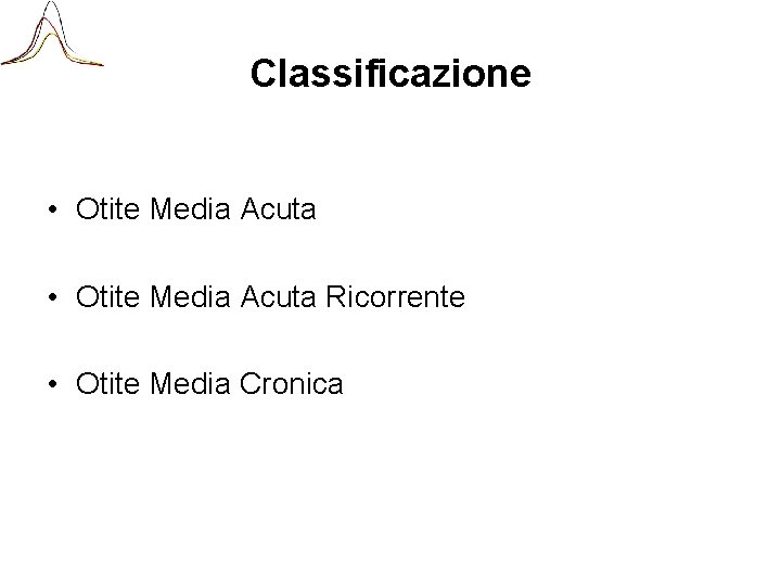 Classificazione • Otite Media Acuta Ricorrente • Otite Media Cronica 