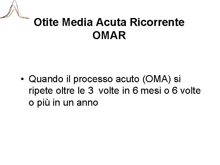 Otite Media Acuta Ricorrente OMAR • Quando il processo acuto (OMA) si ripete oltre