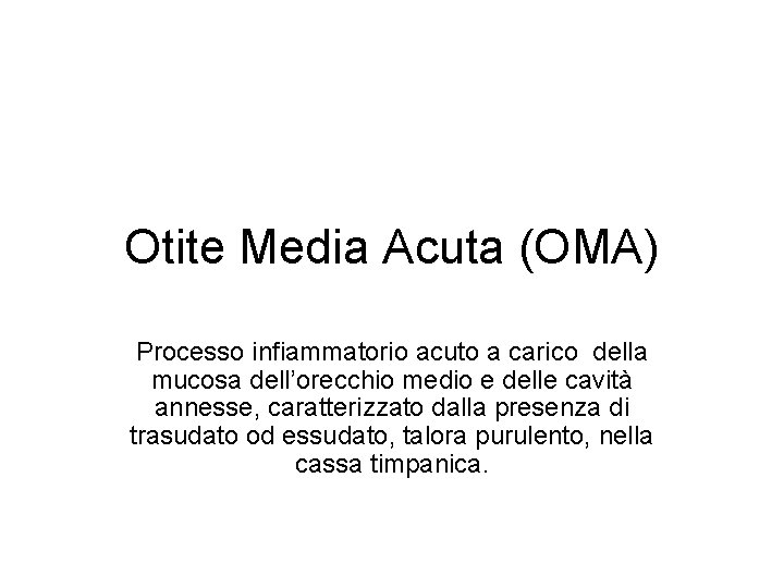 Otite Media Acuta (OMA) Processo infiammatorio acuto a carico della mucosa dell’orecchio medio e