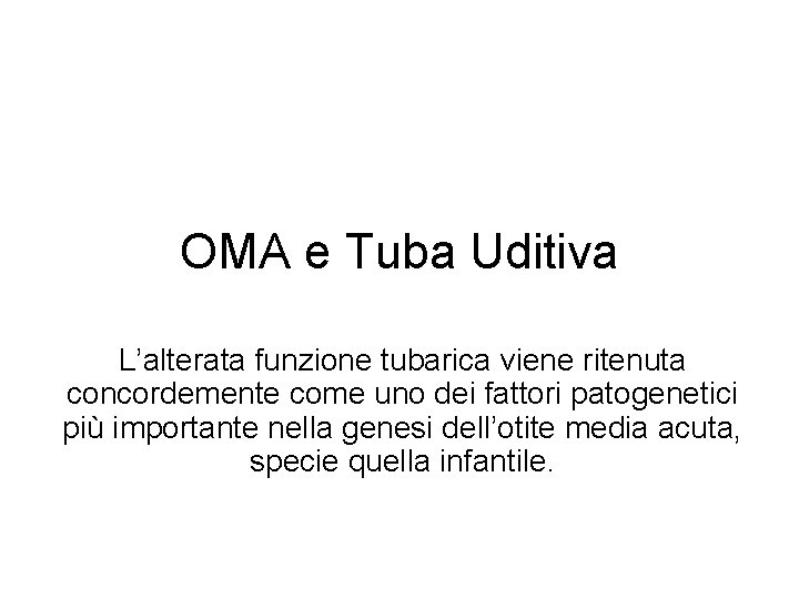 OMA e Tuba Uditiva L’alterata funzione tubarica viene ritenuta concordemente come uno dei fattori