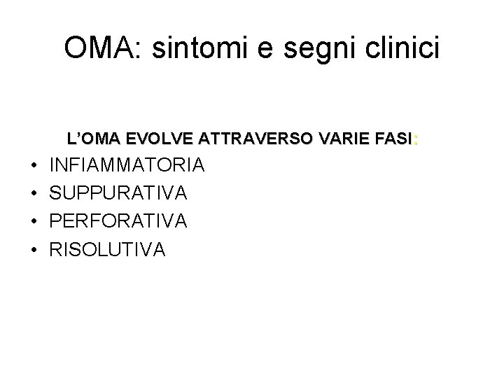 OMA: sintomi e segni clinici L’OMA EVOLVE ATTRAVERSO VARIE FASI: • • INFIAMMATORIA SUPPURATIVA