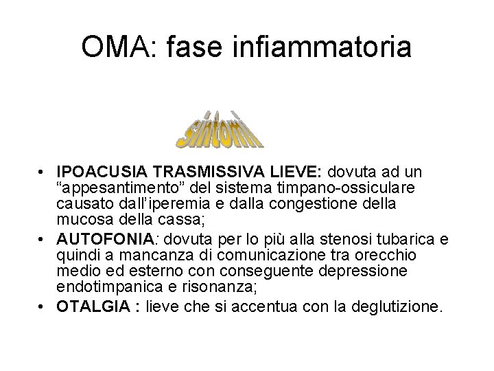 OMA: fase infiammatoria • IPOACUSIA TRASMISSIVA LIEVE: dovuta ad un “appesantimento” del sistema timpano-ossiculare