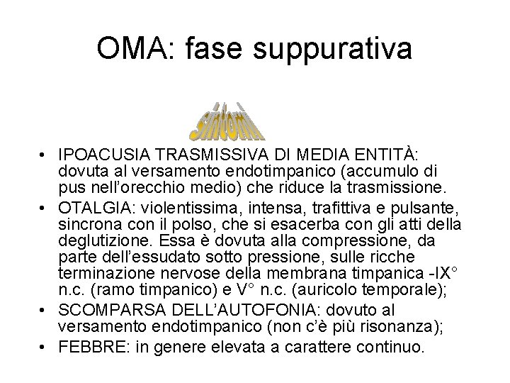 OMA: fase suppurativa • IPOACUSIA TRASMISSIVA DI MEDIA ENTITÀ: dovuta al versamento endotimpanico (accumulo