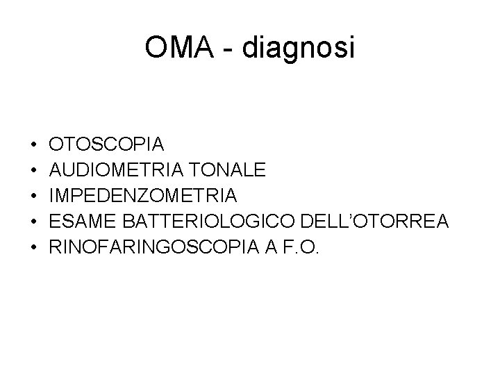 OMA - diagnosi • • • OTOSCOPIA AUDIOMETRIA TONALE IMPEDENZOMETRIA ESAME BATTERIOLOGICO DELL’OTORREA RINOFARINGOSCOPIA